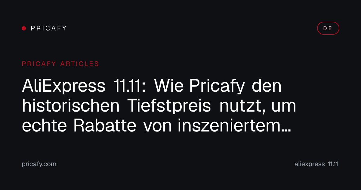 AliExpress 11.11: Wie Pricafy den historischen Tiefstpreis nutzt, um echte Rabatte von inszeniertem Festival-Theater zu trennen