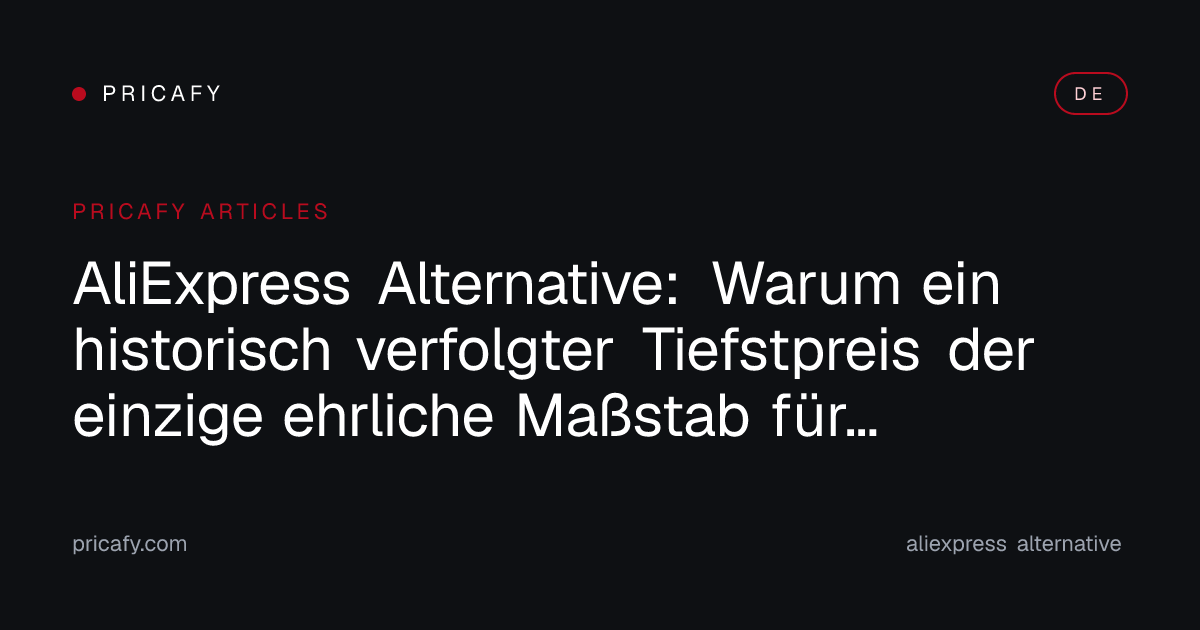 AliExpress Alternative: Warum ein historisch verfolgter Tiefstpreis der einzige ehrliche Maßstab für Plattformvergleiche ist