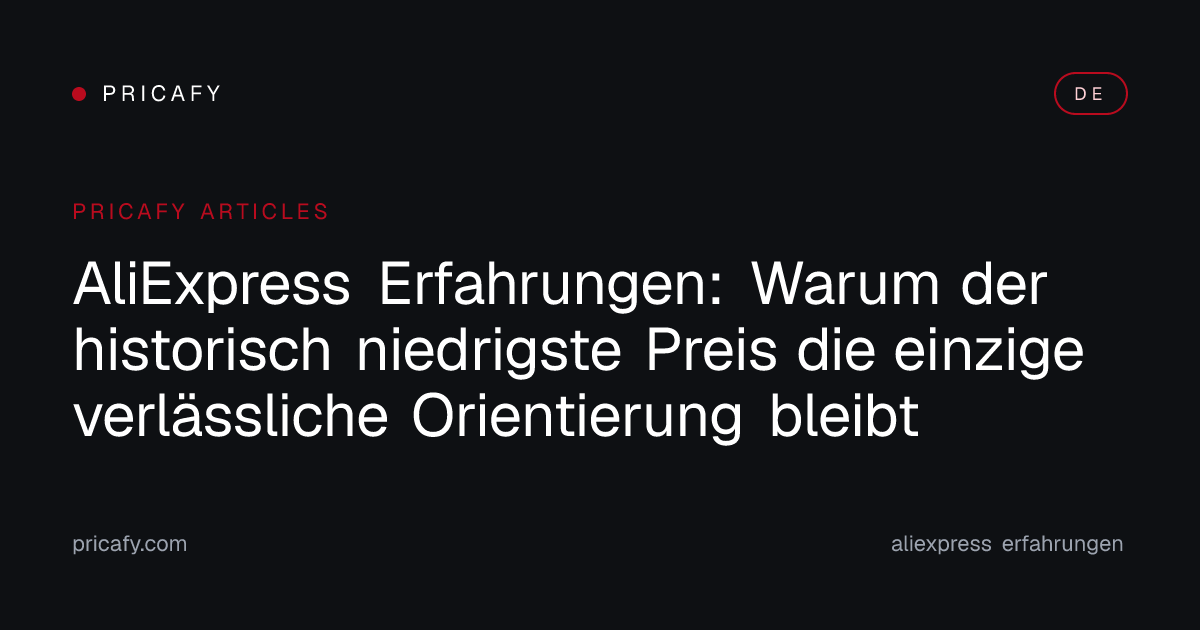 AliExpress Erfahrungen: Warum der historisch niedrigste Preis die einzige verlässliche Orientierung bleibt