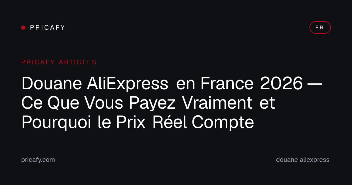 Douane AliExpress en France 2026 — Ce Que Vous Payez Vraiment et Pourquoi le Prix Réel Compte