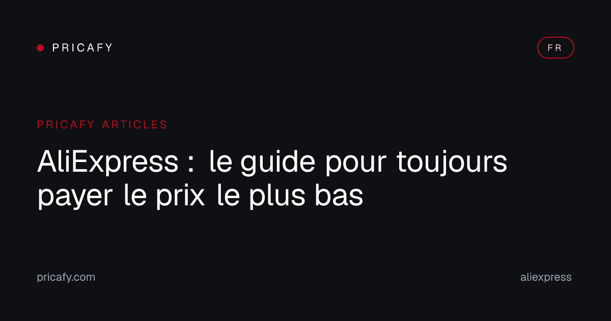 AliExpress : le guide pour toujours payer le prix le plus bas