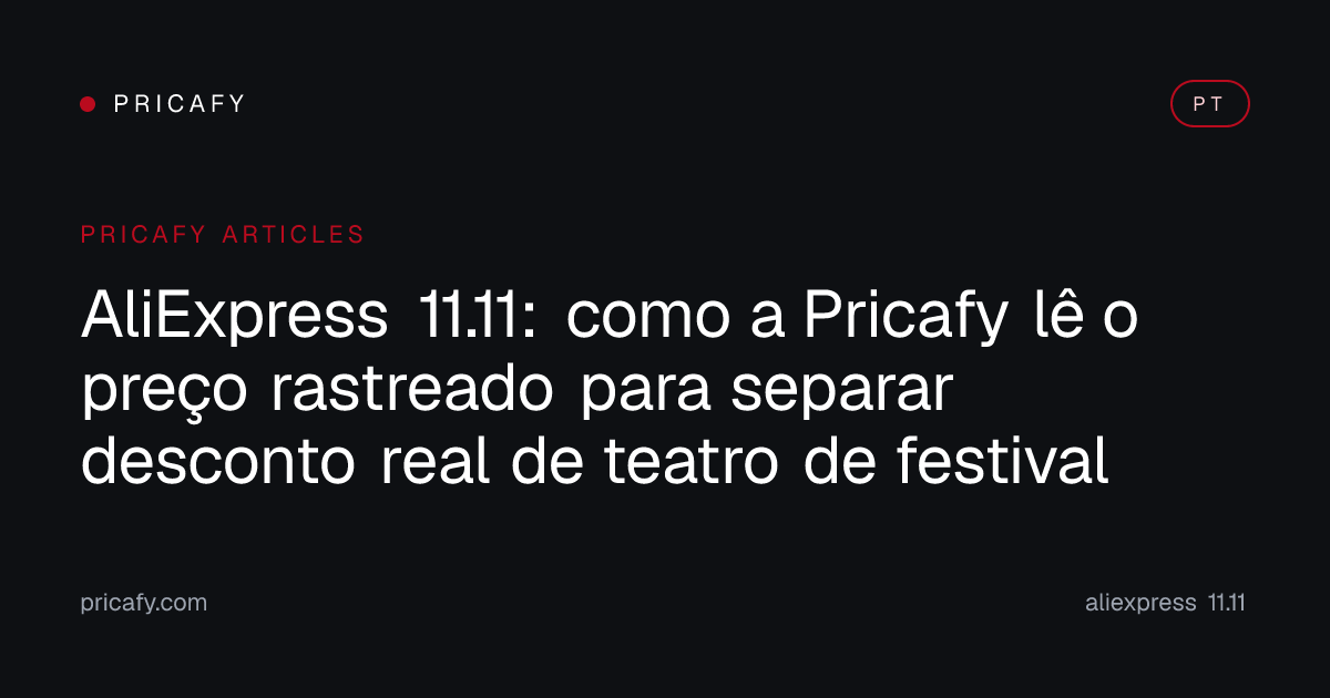 AliExpress 11.11: como a Pricafy lê o preço rastreado para separar desconto real de teatro de festival