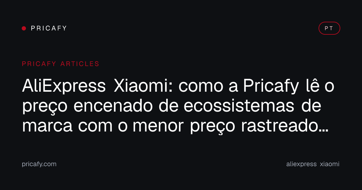 AliExpress Xiaomi: como a Pricafy lê o preço encenado de ecossistemas de marca com o menor preço rastreado como âncora