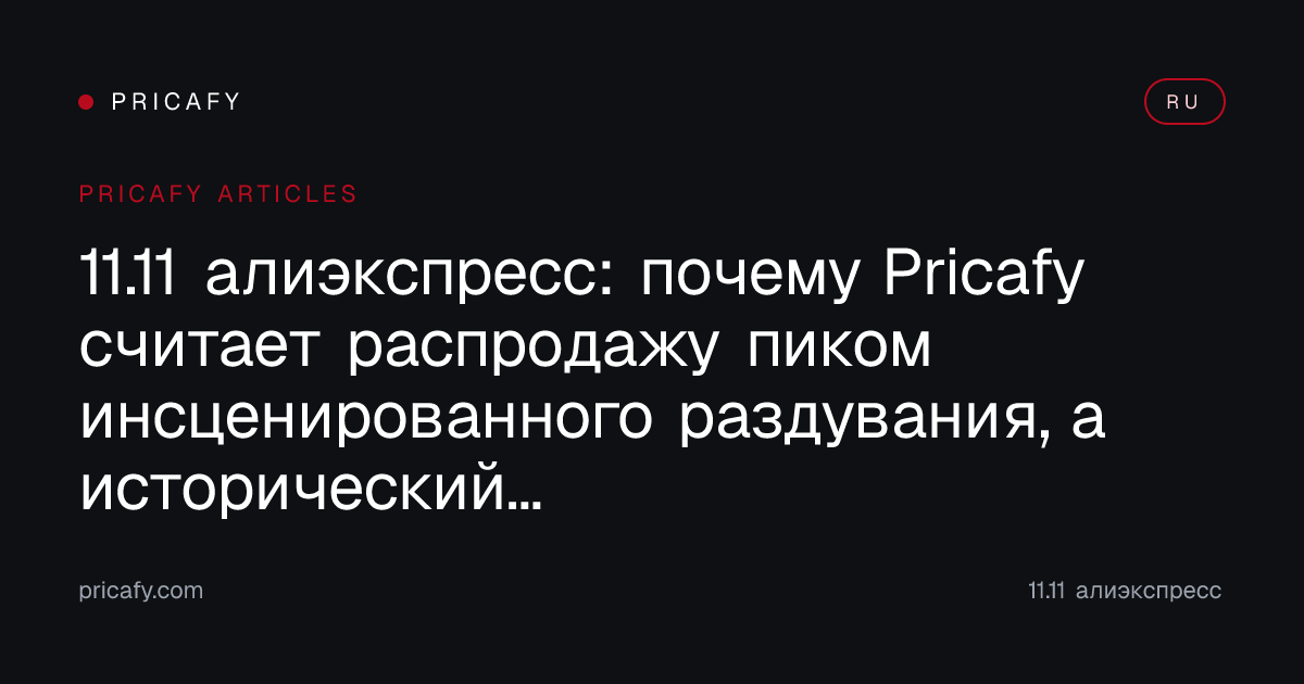 11.11 алиэкспресс: почему Pricafy считает распродажу пиком инсценированного раздувания, а исторический минимум — единственным якорем